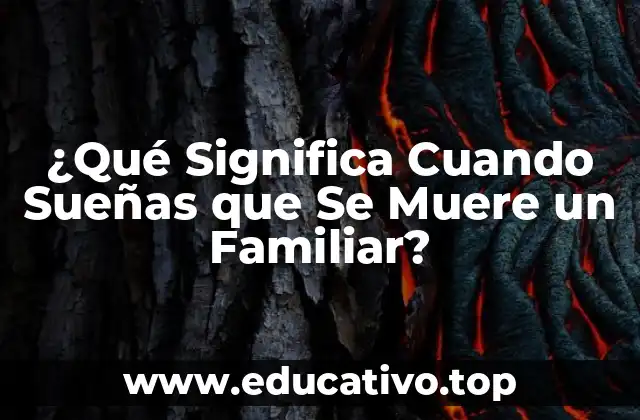 ¿Qué Significa Cuando Sueñas que Se Muere un Familiar?