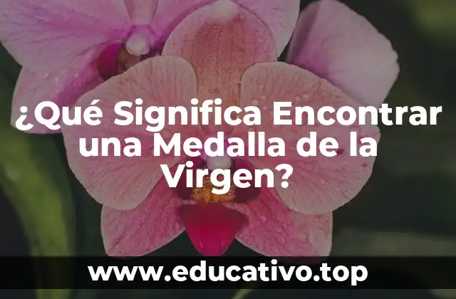 ¿Qué Significa Encontrar una Medalla de la Virgen?