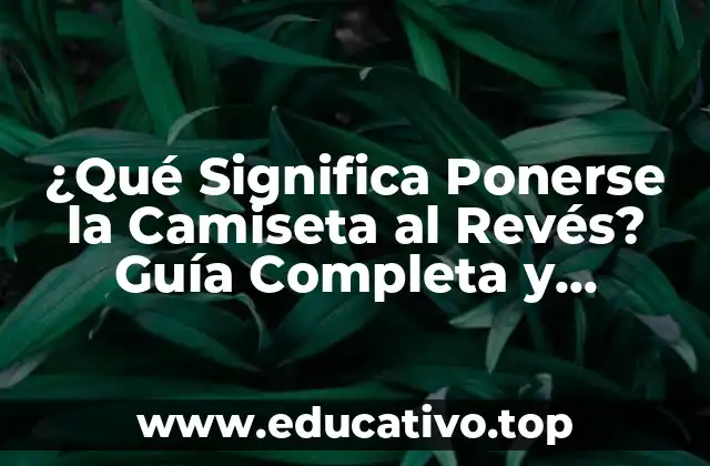 ¿Qué Significa Ponerse la Camiseta al Revés? Guía Completa y Detallada