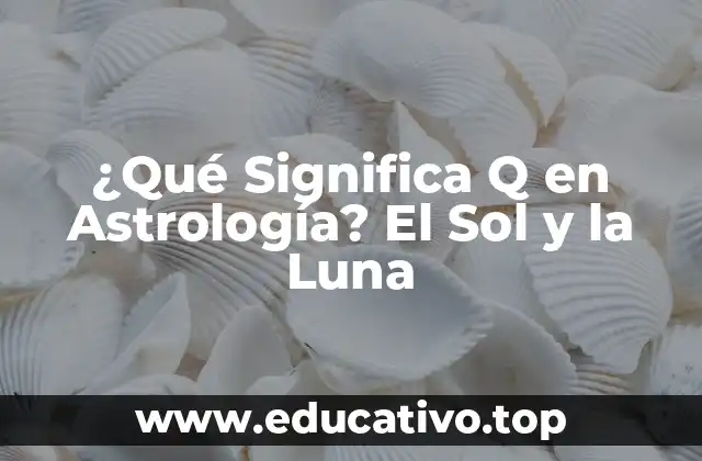 ¿Qué Significa Q en Astrología? El Sol y la Luna