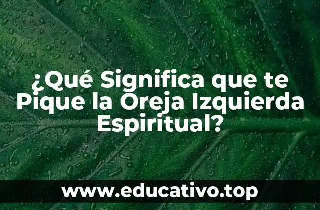 ¿Qué Significa que te Pique la Oreja Izquierda Espiritual?