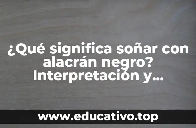 ¿Qué significa soñar con alacrán negro? Interpretación y significado del sueño