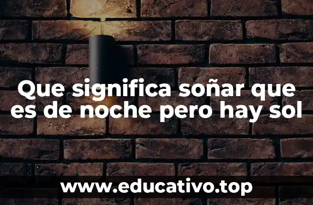 Que significa soñar que es de noche pero hay sol