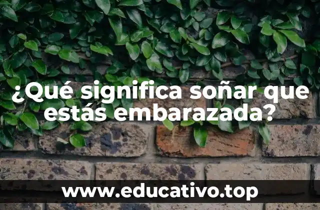 ¿Qué significa soñar que estás embarazada?