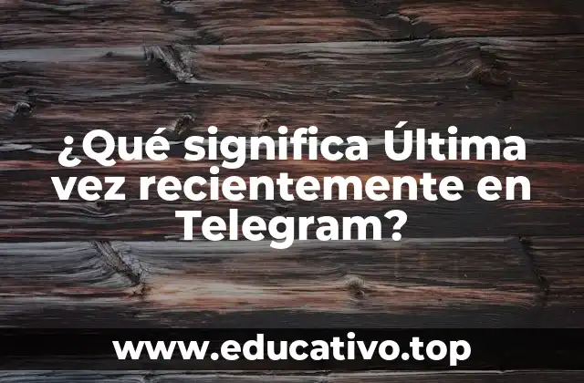 ¿Qué significa Última vez recientemente en Telegram?
