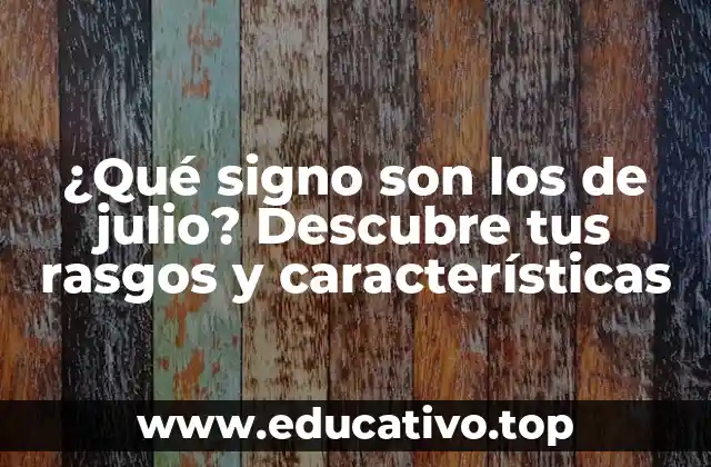 ¿Qué signo son los de julio? Descubre tus rasgos y características