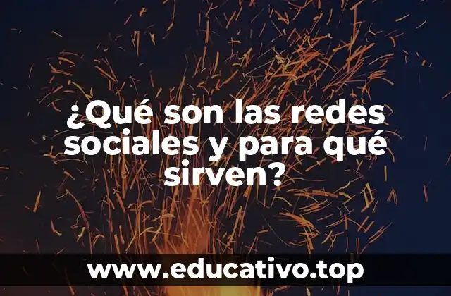 ¿Qué son las redes sociales y para qué sirven?