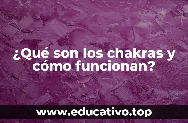 ¿Qué son los chakras y cómo funcionan?