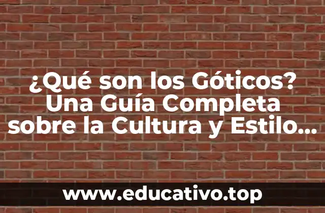 ¿Qué son los Góticos? Una Guía Completa sobre la Cultura y Estilo Gótico