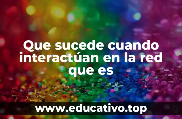 Que sucede cuando interactúan en la red que es