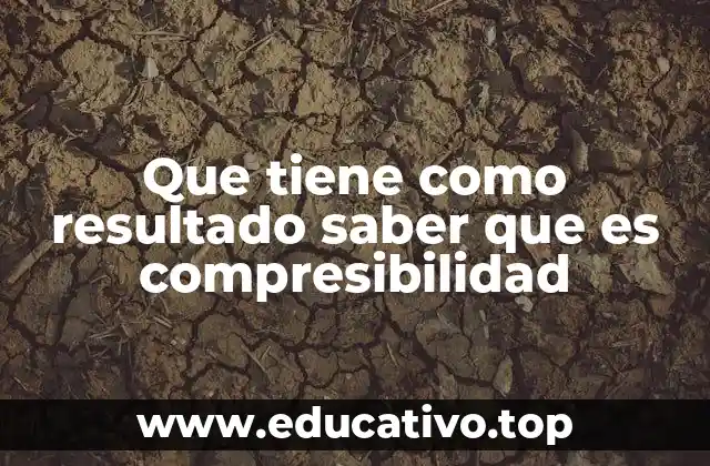 Que tiene como resultado saber que es compresibilidad