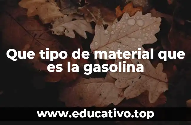 Las características físicas y químicas de la gasolina