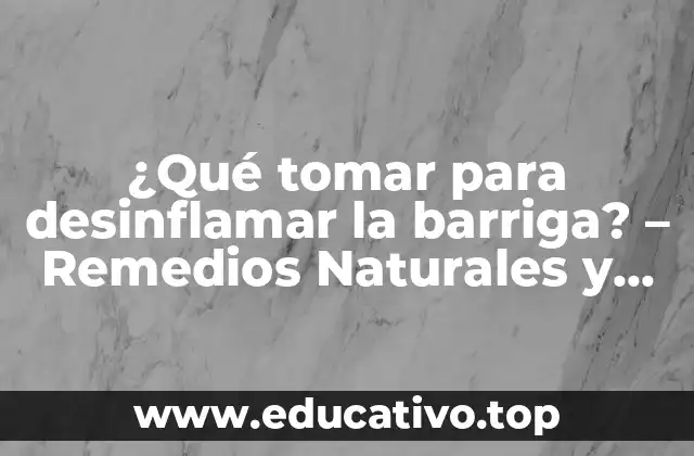 ¿Qué tomar para desinflamar la barriga? – Remedios Naturales y Eficientes
