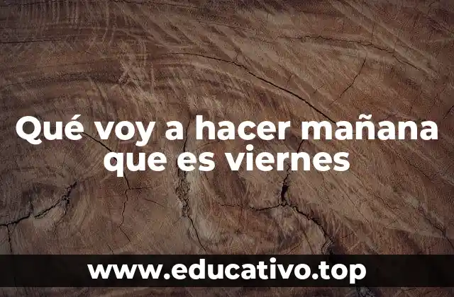 Qué voy a hacer mañana que es viernes