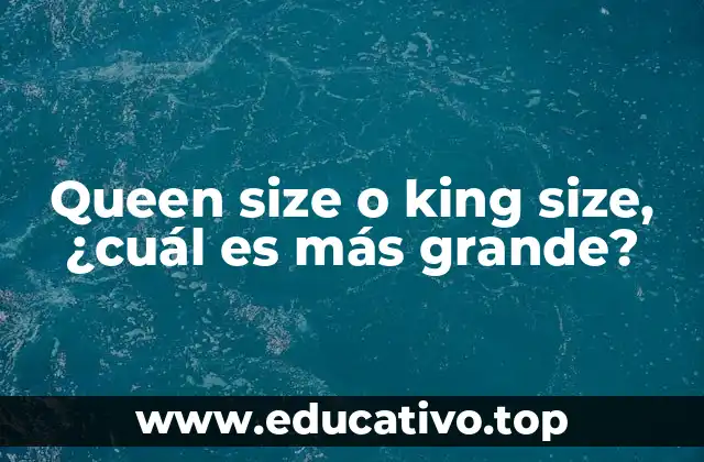 Queen size o king size, ¿cuál es más grande?