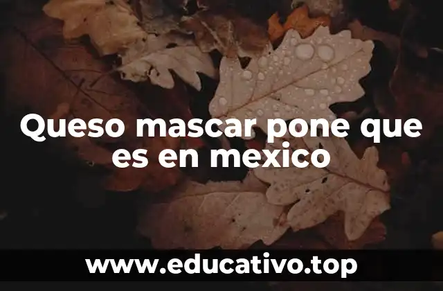 Queso mascar pone que es en mexico