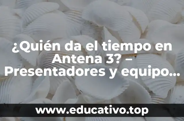 ¿Quién da el tiempo en Antena 3? – Presentadores y equipo de meteorología