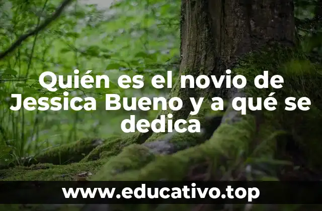 Quién es el novio de Jessica Bueno y a qué se dedica
