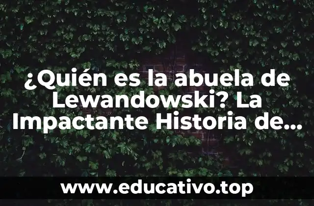 ¿Quién es la abuela de Lewandowski? La Impactante Historia de Irena Lewandowska