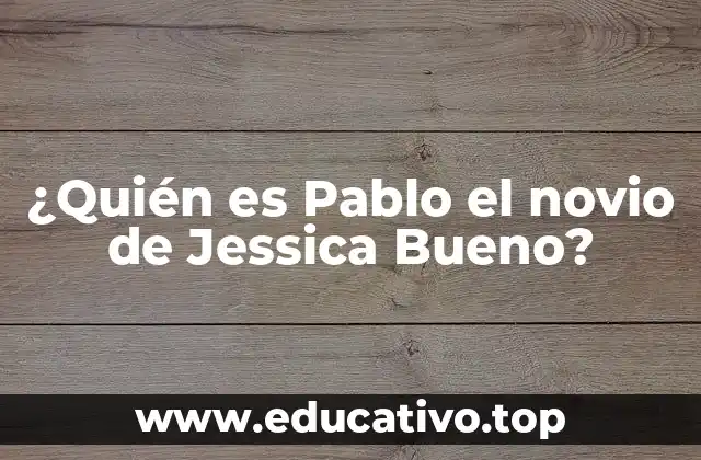 ¿Quién es Pablo el novio de Jessica Bueno?