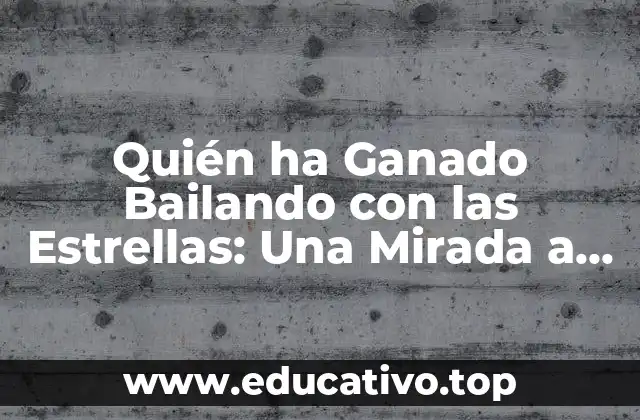 Quién ha Ganado Bailando con las Estrellas: Una Mirada a la Historia del Programa de Baile