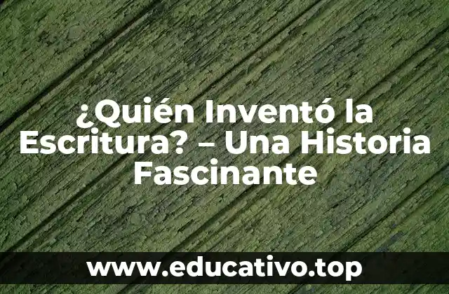 ¿Quién Inventó la Escritura? – Una Historia Fascinante