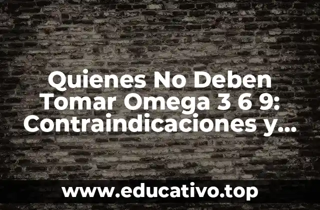 Quienes No Deben Tomar Omega 3 6 9: Contraindicaciones y Precauciones