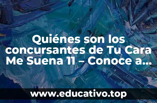 Quiénes son los concursantes de Tu Cara Me Suena 11 – Conoce a los nuevos talentos