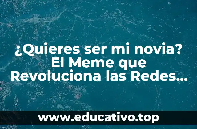 ¿Quieres ser mi novia? El Meme que Revoluciona las Redes Sociales