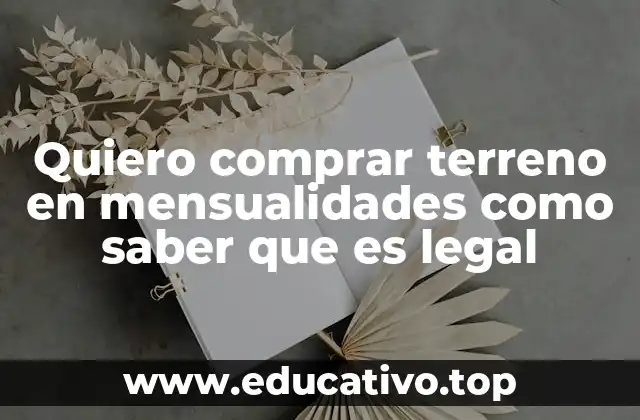 Quiero comprar terreno en mensualidades como saber que es legal