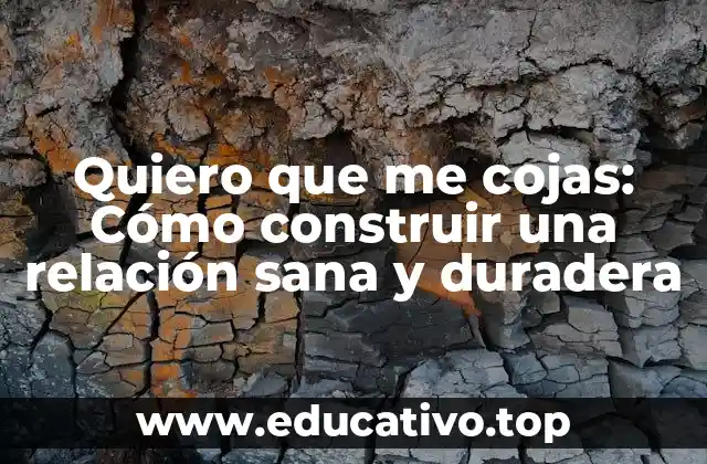 Quiero que me cojas: Cómo construir una relación sana y duradera