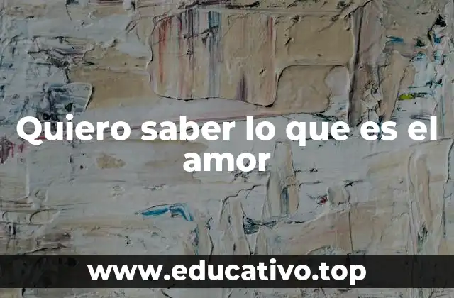 Quiero saber lo que es el amor