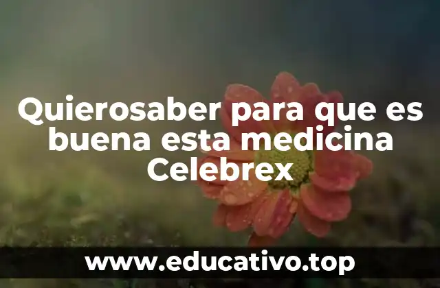 Quierosaber para que es buena esta medicina Celebrex