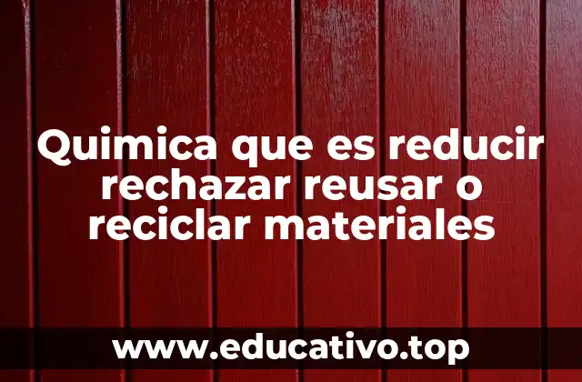 Quimica que es reducir rechazar reusar o reciclar materiales