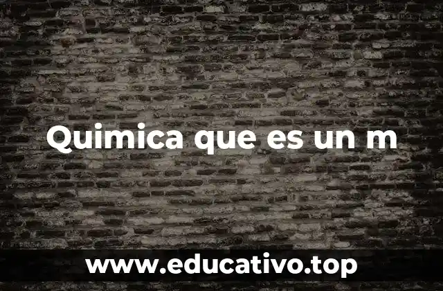 Quimica que es un m