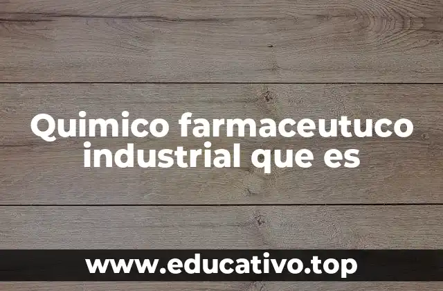 Quimico farmaceutuco industrial que es