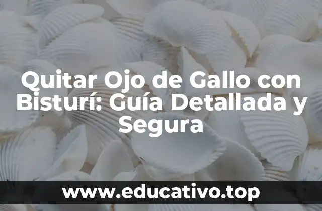 Quitar Ojo de Gallo con Bisturí: Guía Detallada y Segura