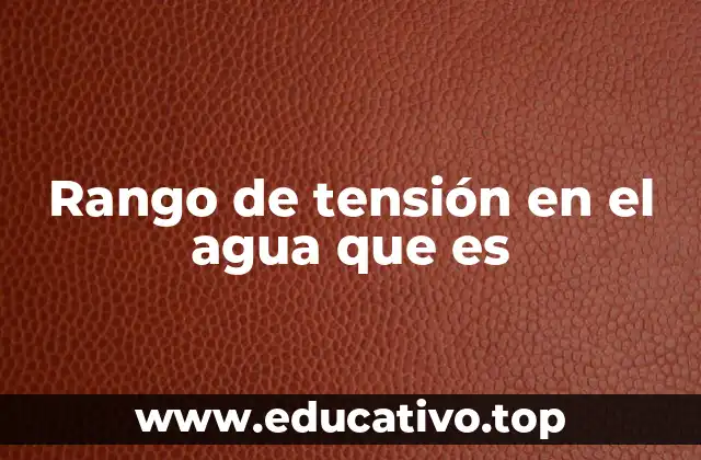 Rango de tensión en el agua que es