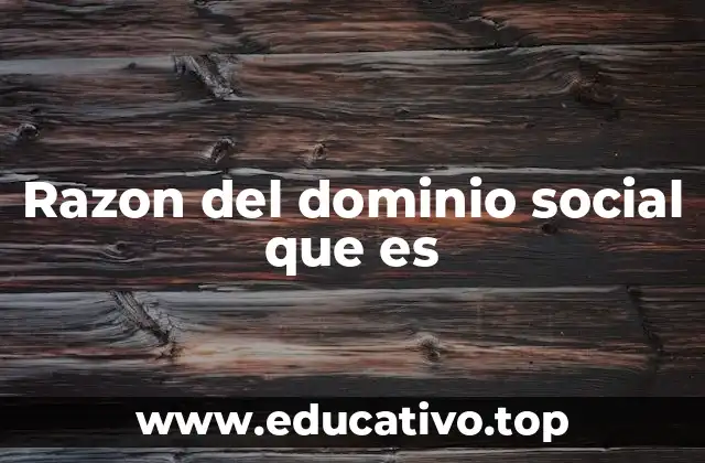 Razon del dominio social que es