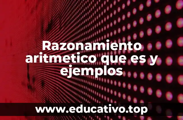 Razonamiento aritmetico que es y ejemplos