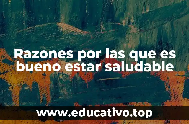 Razones por las que es bueno estar saludable