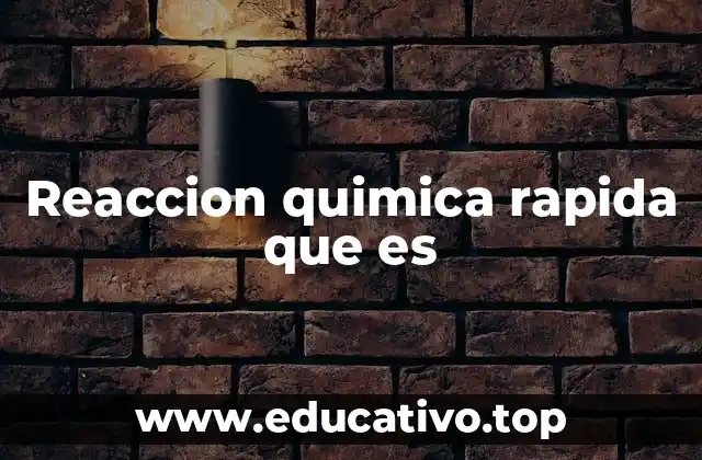 Reaccion quimica rapida que es