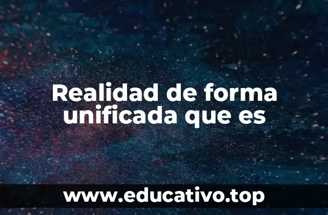 Realidad de forma unificada que es