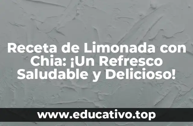 Receta de Limonada con Chia: ¡Un Refresco Saludable y Delicioso!