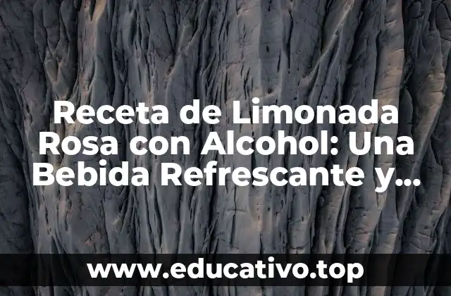 Receta de Limonada Rosa con Alcohol: Una Bebida Refrescante y Única
