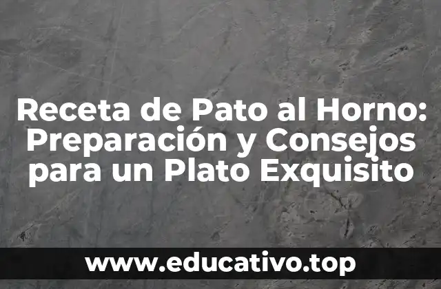 Receta de Pato al Horno: Preparación y Consejos para un Plato Exquisito