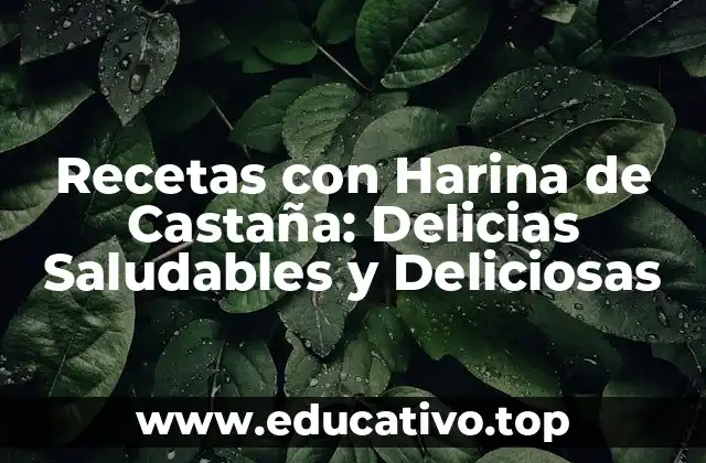 Recetas con Harina de Castaña: Delicias Saludables y Deliciosas