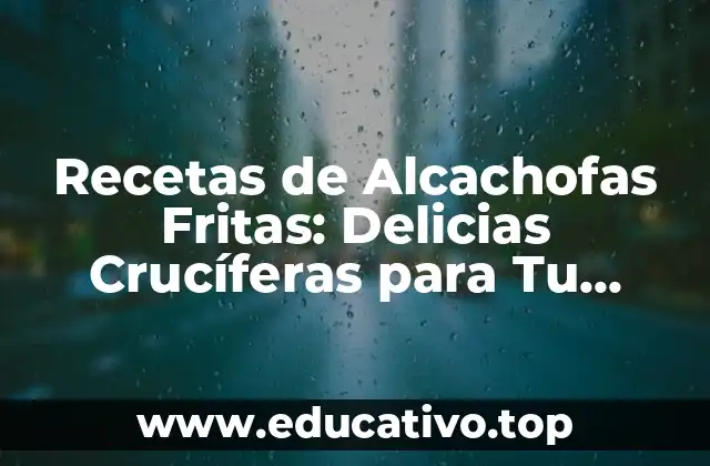 Recetas de Alcachofas Fritas: Delicias Crucíferas para Tu Paladar