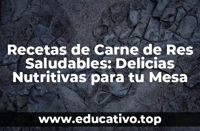 Recetas de Carne de Res Saludables: Delicias Nutritivas para tu Mesa