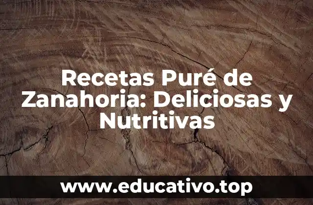 Recetas Puré de Zanahoria: Deliciosas y Nutritivas